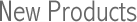 New Products